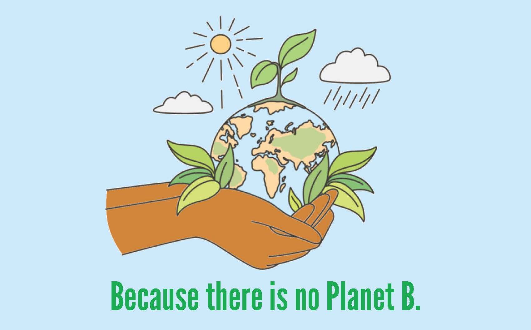 Illustration of the planet earth with saplings growing out of it being held by two hands. There is a sun and raining clouds in the light blue background. Text reads, "Because there is no Planet B."